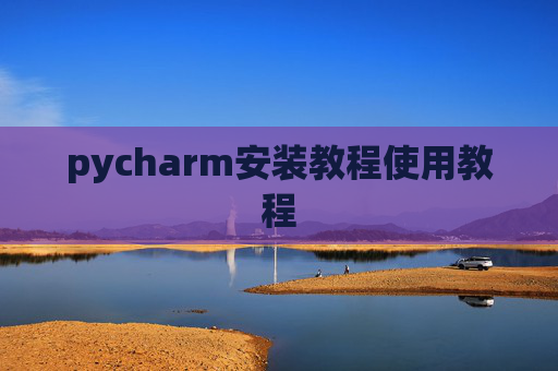 pycharm安装教程使用教程